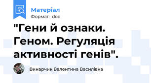 "Гени й ознаки. Геном. Регуляція активності генів".