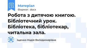 Робота з дитячою книгою. Бібліотечний урок. Бібліотека, бібліотекар, читальна зала.