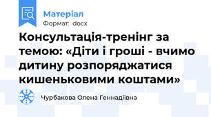 Консультація-тренінг за темою: «Діти і гроші - вчимо дитину розпоряджатися кишеньковими коштами»