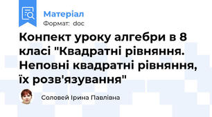 Конпект уроку алгебри в 8 класі "Квадратні рівняння. Неповні квадратні рівняння, їх розв'язування"