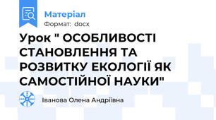 Урок " ОСОБЛИВОСТІ СТАНОВЛЕННЯ ТА РОЗВИТКУ ЕКОЛОГІЇ ЯК САМОСТІЙНОЇ НАУКИ"
