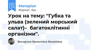Урок на тему: ''Губка та ульва (зелений морський салат)–  багатоклітинні організми''.