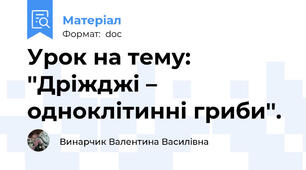 Урок на тему: ''Дріжджі – одноклітинні гриби''.