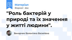''Роль бактерій у природі та їх значення у житті людини''.