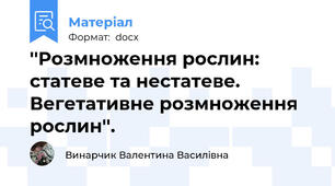 ''Розмноження рослин: статеве та нестатеве.  Вегетативне розмноження рослин''.