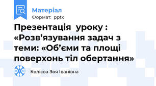 Презентація  уроку : «Розв’язування задач з теми: «Об’єми та площі поверхонь тіл обертання»