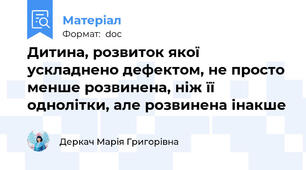 Дитина, розвиток якої ускладнено дефектом, не просто менше розвинена, ніж її однолітки, але розвинена інакше