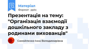 Презентація на тему:  "Організація взаємодії дошкільного закладу з родинами вихованців"