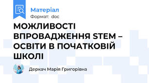 МОЖЛИВОСТІ  ВПРОВАДЖЕННЯ STEM – ОСВІТИ В ПОЧАТКОВІЙ ШКОЛІ