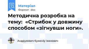 Методична розробка на тему:  «Стрибок у довжину способом «зігнувши ноги».