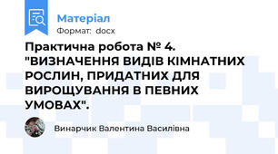 Практична робота № 4. "ВИЗНАЧЕННЯ ВИДІВ КІМНАТНИХ РОСЛИН, ПРИДАТНИХ ДЛЯ ВИРОЩУВАННЯ В ПЕВНИХ УМОВАХ".