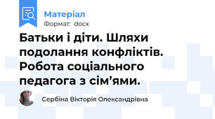 Батьки і діти. Шляхи подолання конфліктів. Робота соціального педагога з сім’ями.
