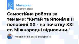 Самостійна робота за темами: "Китай та Японія в ІІ половині ХХ - на початку ХХІ ст. Міжнародні відносини."