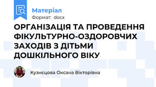 ОРГАНІЗАЦІЯ ТА ПРОВЕДЕННЯ  ФІКУЛЬТУРНО-ОЗДОРОВЧИХ ЗАХОДІВ З ДІТЬМИ ДОШКІЛЬНОГО ВІКУ