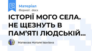ІСТОРІЇ МОГО СЕЛА. НЕ ЩЕЗНУТЬ В ПАМ’ЯТІ ЛЮДСЬКІЙ…