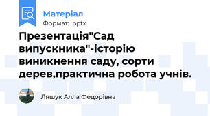 Презентація"Сад випускника"-історію виникнення саду, сорти дерев,практична робота учнів.