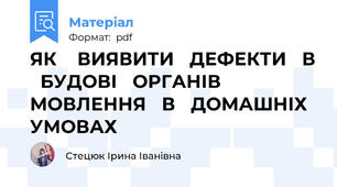 ЯК    ВИЯВИТИ   ДЕФЕКТИ   В   БУДОВІ   ОРГАНІВ   МОВЛЕННЯ   В   ДОМАШНІХ УМОВАХ