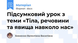 Підсумковий урок з теми «Тіла, речовини та явища навколо нас»