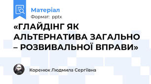 «ГЛАЙДІНГ ЯК АЛЬТЕРНАТИВА ЗАГАЛЬНО – РОЗВИВАЛЬНОЇ ВПРАВИ»