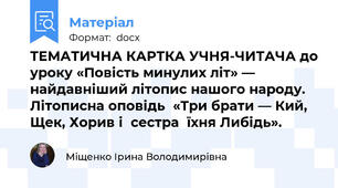 ТЕМАТИЧНА КАРТКА УЧНЯ-ЧИТАЧА до уроку «Повість минулих літ» — найдавніший літопис нашого народу.   Літописна оповідь  «Три брати — Кий, Щек, Хорив і  сестра  їхня Либідь».