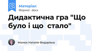 Дидактична гра "Що було і що  стало"