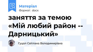 заняття за темою  «Мій любий район -- Дарницький»