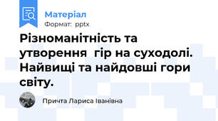 Різноманітність та утворення  гір на суходолі. Найвищі та найдовші гори світу.