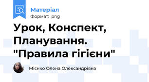Урок, Конспект, Планування. "Правила гігієни"