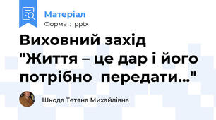 Виховний захід "Життя – це дар і його потрібно  передати..."