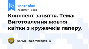 Конспект заняття. Тема: Виготовлення жовтої квітки з кружечків паперу.