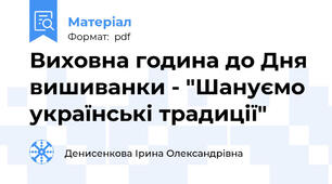 Виховна година до Дня вишиванки - "Шануємо українські традиції"