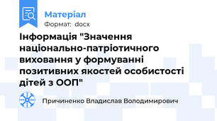Інформація "Значення національно-патріотичного виховання у формуванні позитивних якостей особистості дітей з ООП"