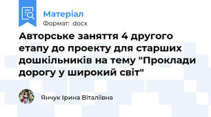 Авторське заняття 4 другого етапу до проекту для старших дошкільників на тему "Проклади дорогу у широкий світ"
