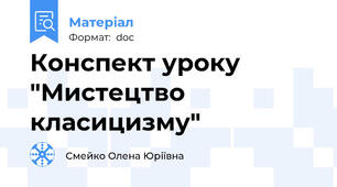 Конспект уроку  "Мистецтво класицизму"