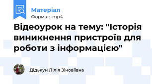 Відеоурок на тему: "Історія виникнення пристроїв для роботи з інформацією"