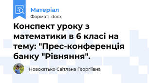 Конспект уроку з математики в 6 класі на тему: "Прес-конференція банку "Рівняння".