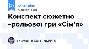 Конспект сюжетно –рольової гри «Сім’я»