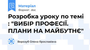 Розробка уроку по темі : "ВИБІР ПРОФЕСІЇ. ПЛАНИ НА МАЙБУТНЄ"