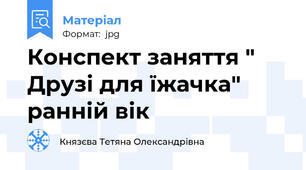 Конспект заняття " Друзі для їжачка" ранній вік