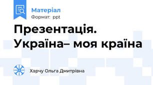 Презентація. Україна– моя країна