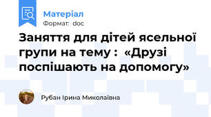 Заняття для дітей ясельної групи на тему :  «Друзі поспішають на допомогу»