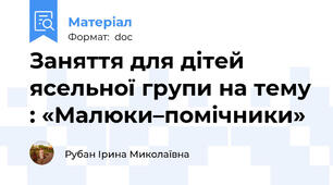 Заняття для дітей ясельної групи на тему : «Малюки–помічники»