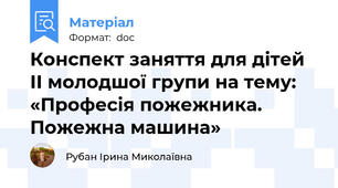Конспект заняття для дітей ІІ молодшої групи на тему: «Професія пожежника. Пожежна машина»