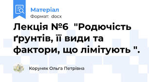 Лекція №6  "Родючість ґрунтів, її види та фактори, що лімітують ".