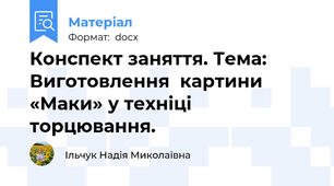 Конспект заняття. Тема: Виготовлення  картини «Маки» у техніці торцювання.