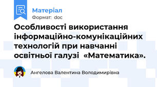 Особливості використання інформаційно-комунікаційних технологій при навчанні освітньої галузі  «Математика».