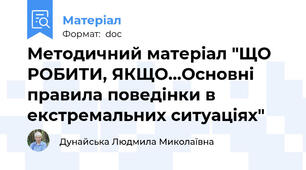 Методичний матеріал "ЩО РОБИТИ, ЯКЩО...Основні правила поведінки в екстремальних ситуаціях"