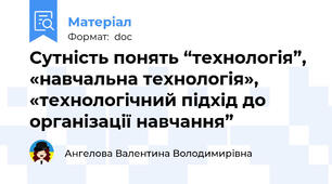 Сутність понять “технологія”, «навчальна технологія», «технологічний підхід до організації навчання”