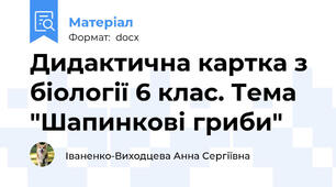 Дидактична картка з біології 6 клас. Тема "Шапинкові гриби"