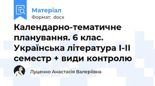 Календарно-тематичне планування. 6 клас. Українська література І-ІІ семестр + види контролю